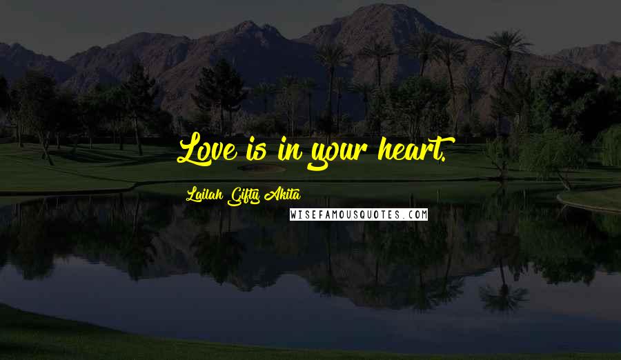 Lailah Gifty Akita Quotes: Love is in your heart.