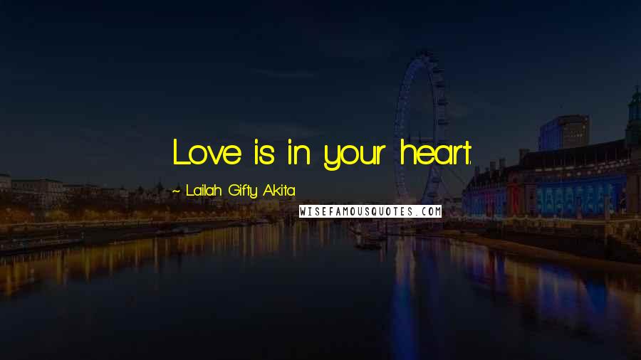 Lailah Gifty Akita Quotes: Love is in your heart.