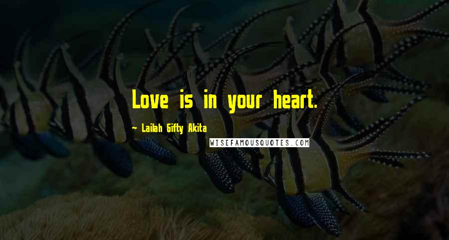 Lailah Gifty Akita Quotes: Love is in your heart.