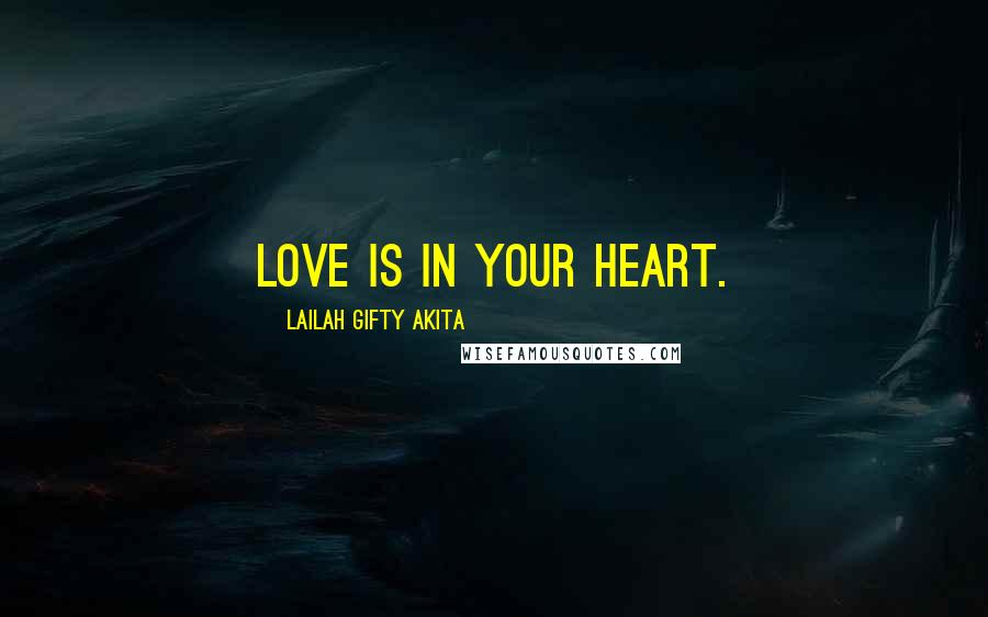 Lailah Gifty Akita Quotes: Love is in your heart.