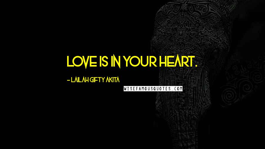 Lailah Gifty Akita Quotes: Love is in your heart.