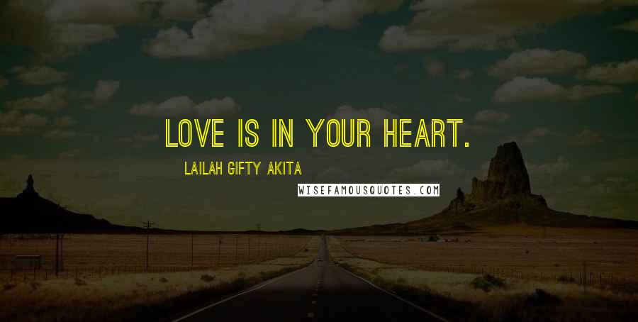 Lailah Gifty Akita Quotes: Love is in your heart.