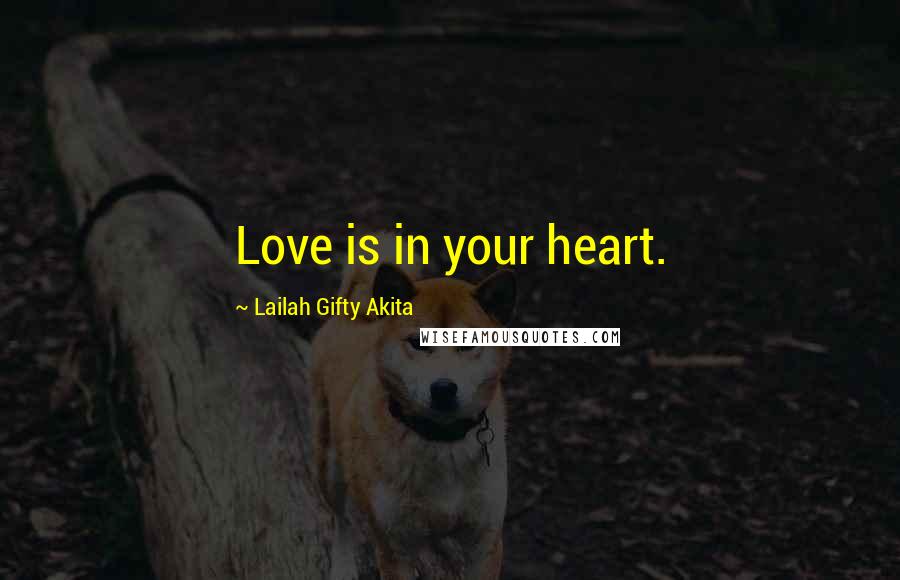 Lailah Gifty Akita Quotes: Love is in your heart.