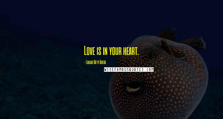 Lailah Gifty Akita Quotes: Love is in your heart.