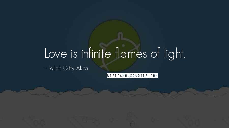 Lailah Gifty Akita Quotes: Love is infinite flames of light.