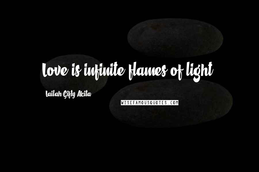 Lailah Gifty Akita Quotes: Love is infinite flames of light.