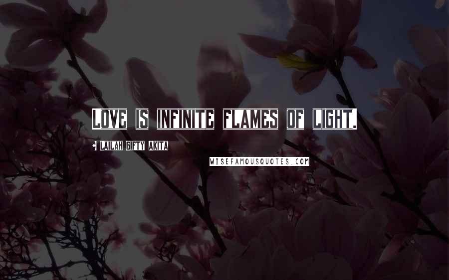 Lailah Gifty Akita Quotes: Love is infinite flames of light.