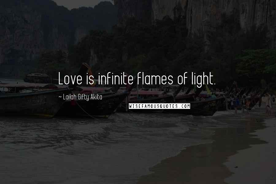 Lailah Gifty Akita Quotes: Love is infinite flames of light.