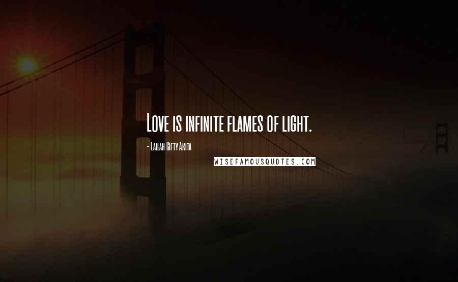 Lailah Gifty Akita Quotes: Love is infinite flames of light.