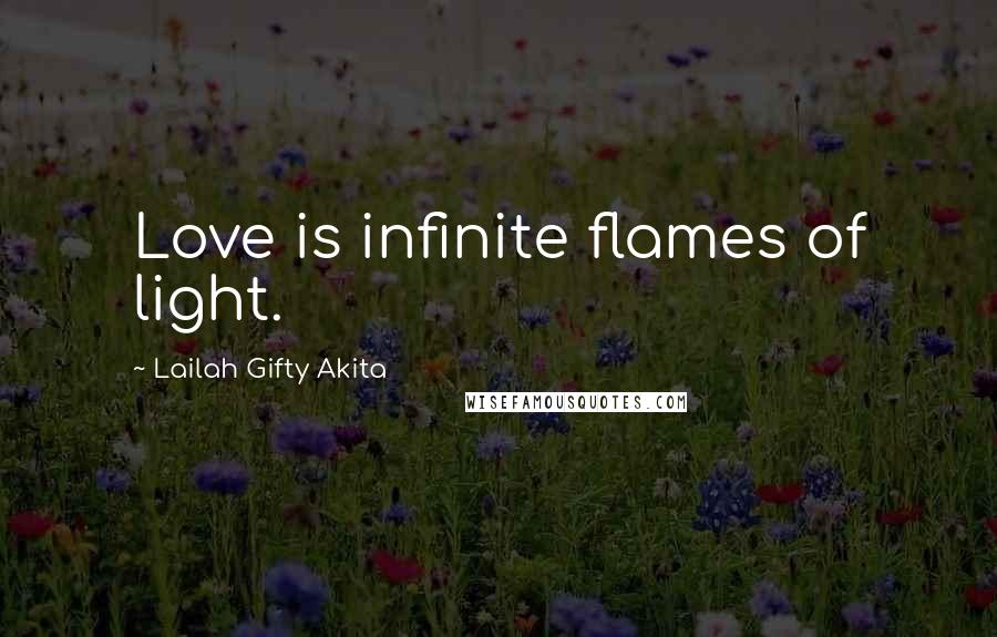 Lailah Gifty Akita Quotes: Love is infinite flames of light.