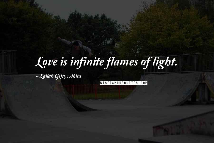 Lailah Gifty Akita Quotes: Love is infinite flames of light.