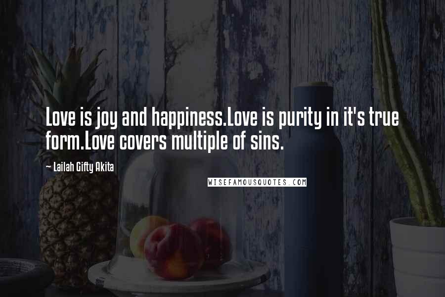 Lailah Gifty Akita Quotes: Love is joy and happiness.Love is purity in it's true form.Love covers multiple of sins.