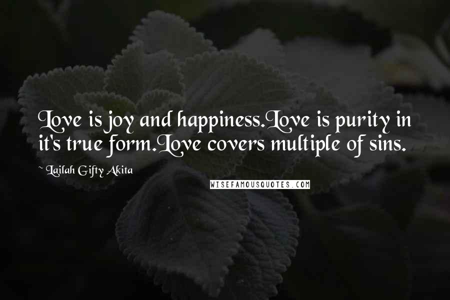 Lailah Gifty Akita Quotes: Love is joy and happiness.Love is purity in it's true form.Love covers multiple of sins.