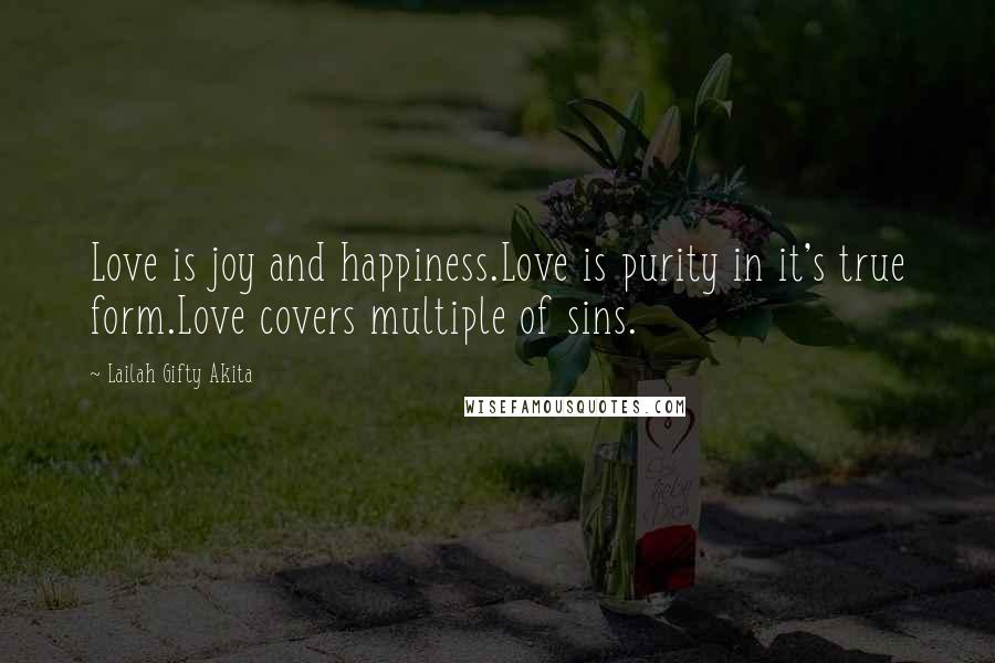 Lailah Gifty Akita Quotes: Love is joy and happiness.Love is purity in it's true form.Love covers multiple of sins.