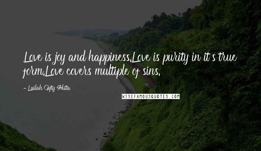 Lailah Gifty Akita Quotes: Love is joy and happiness.Love is purity in it's true form.Love covers multiple of sins.