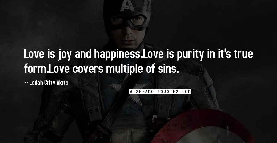 Lailah Gifty Akita Quotes: Love is joy and happiness.Love is purity in it's true form.Love covers multiple of sins.