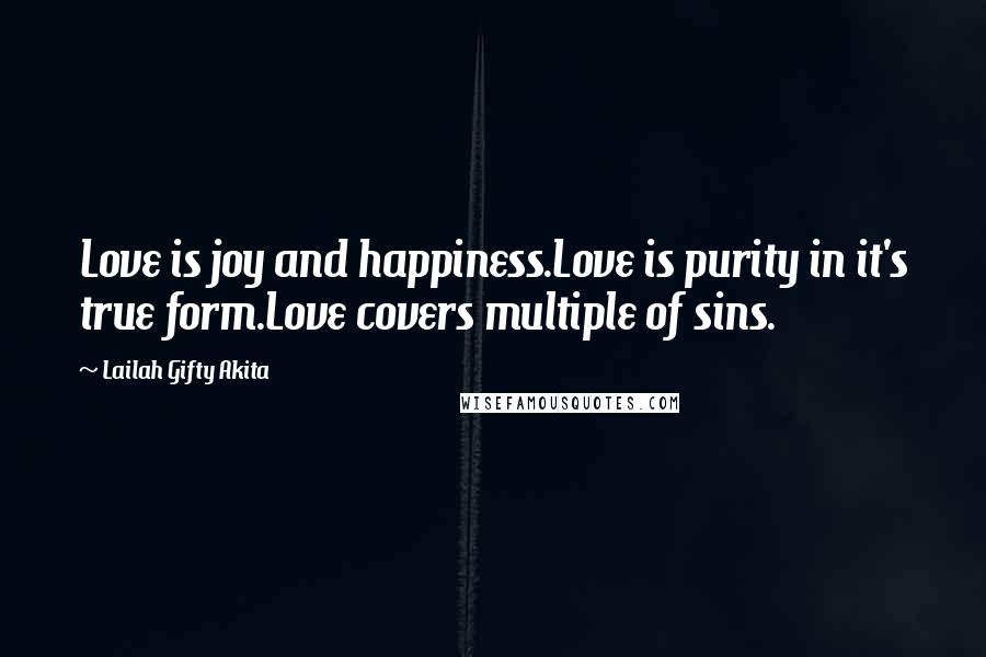 Lailah Gifty Akita Quotes: Love is joy and happiness.Love is purity in it's true form.Love covers multiple of sins.