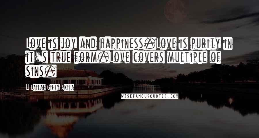 Lailah Gifty Akita Quotes: Love is joy and happiness.Love is purity in it's true form.Love covers multiple of sins.