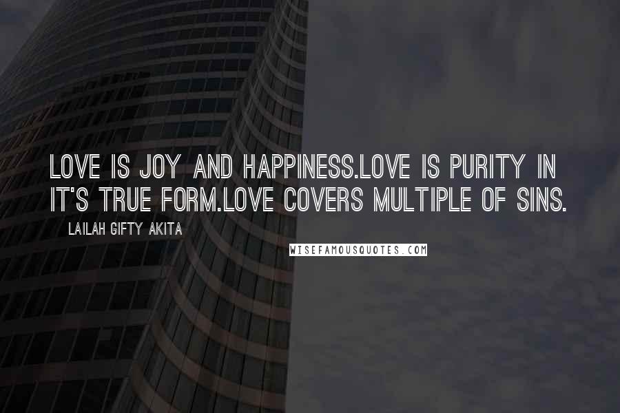 Lailah Gifty Akita Quotes: Love is joy and happiness.Love is purity in it's true form.Love covers multiple of sins.