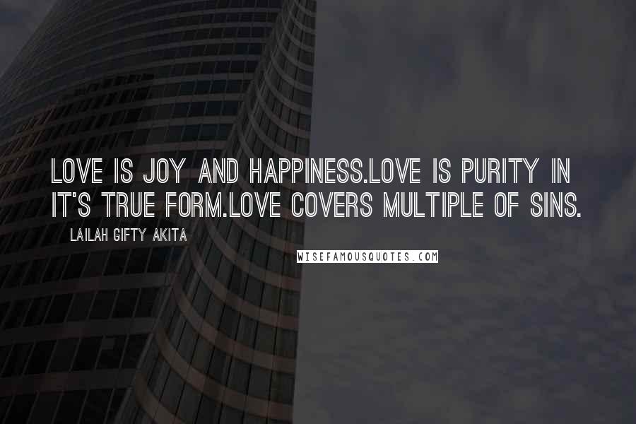 Lailah Gifty Akita Quotes: Love is joy and happiness.Love is purity in it's true form.Love covers multiple of sins.