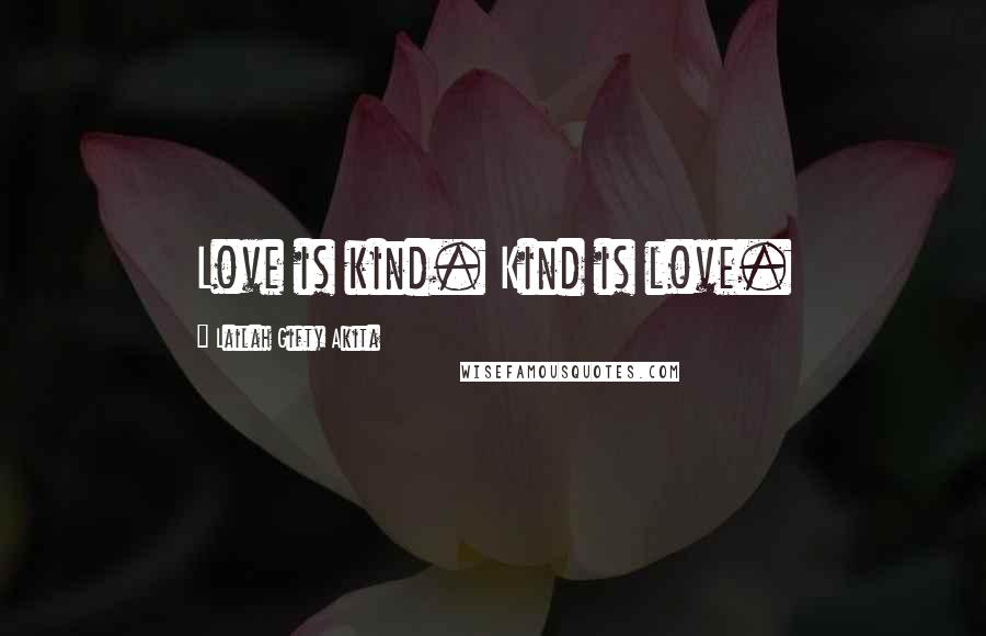 Lailah Gifty Akita Quotes: Love is kind. Kind is love.