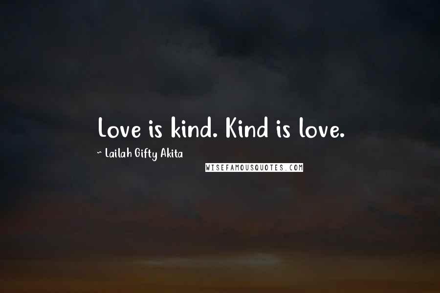 Lailah Gifty Akita Quotes: Love is kind. Kind is love.