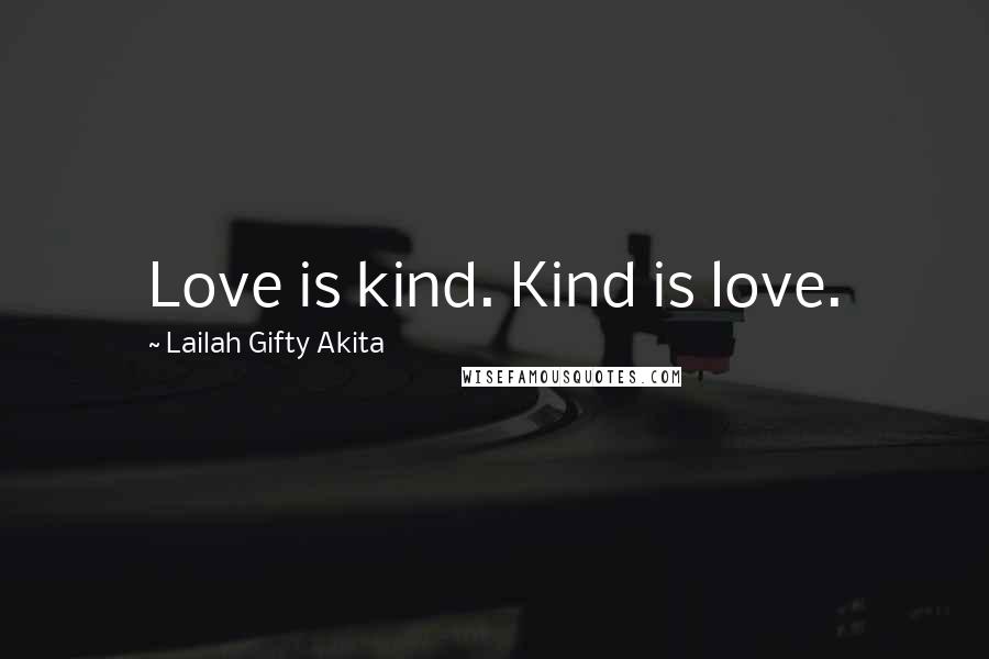 Lailah Gifty Akita Quotes: Love is kind. Kind is love.