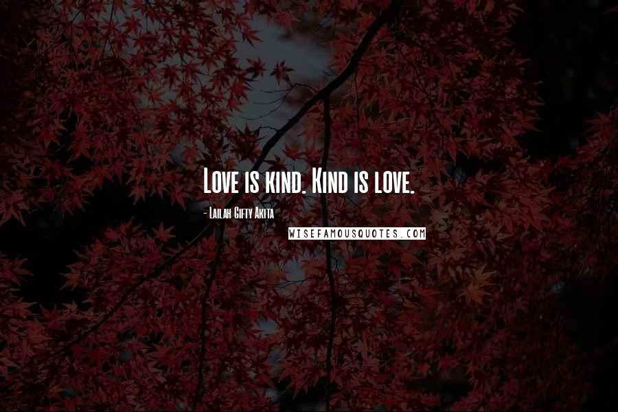 Lailah Gifty Akita Quotes: Love is kind. Kind is love.