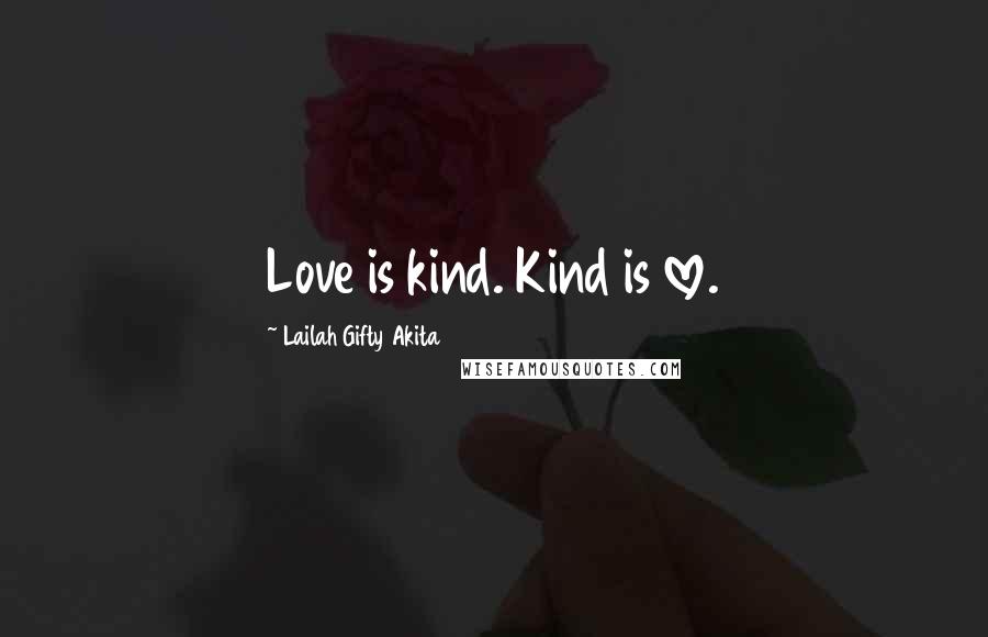 Lailah Gifty Akita Quotes: Love is kind. Kind is love.