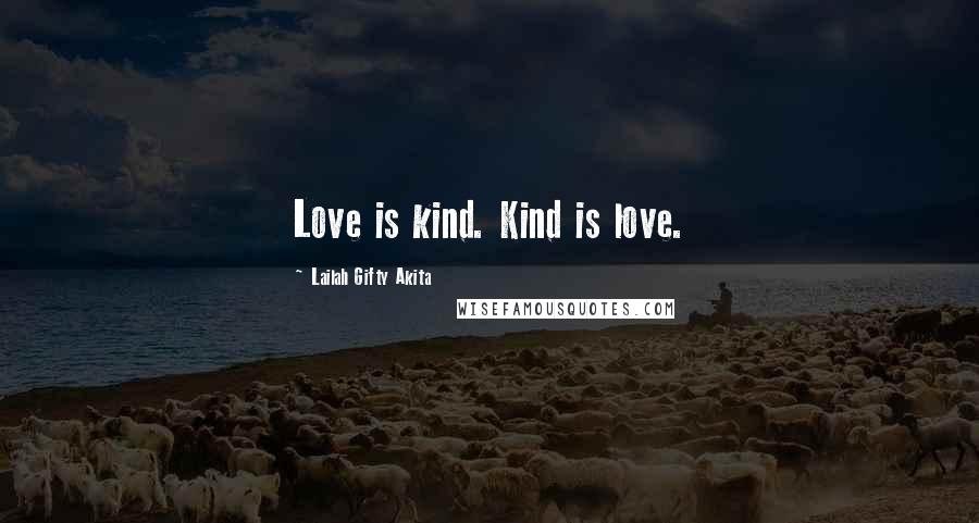 Lailah Gifty Akita Quotes: Love is kind. Kind is love.