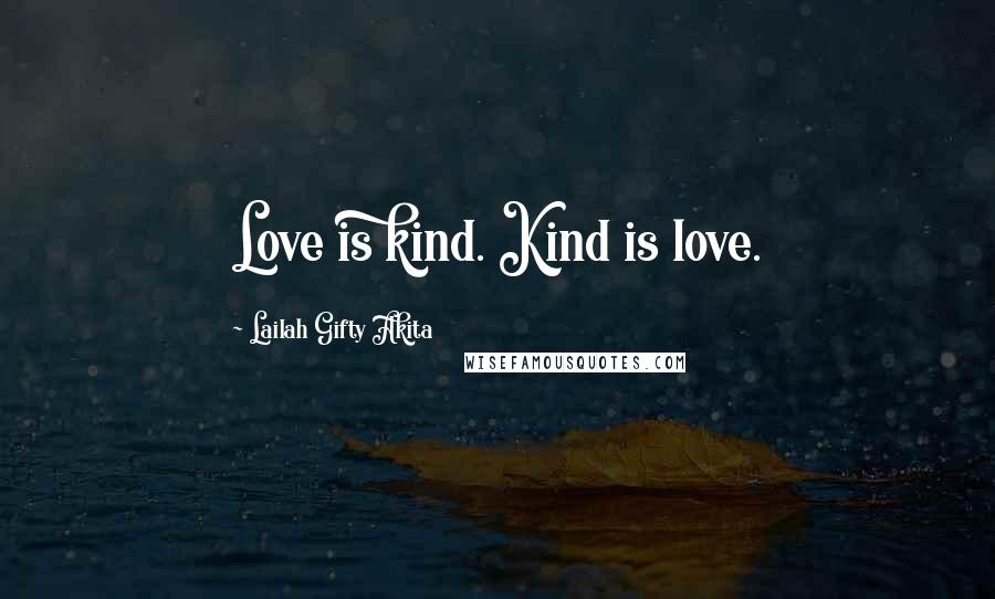 Lailah Gifty Akita Quotes: Love is kind. Kind is love.