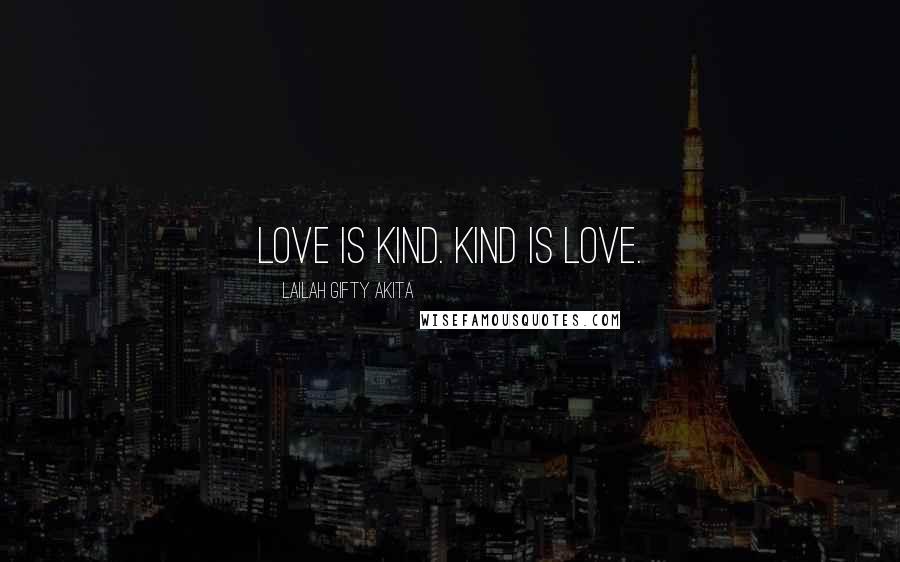 Lailah Gifty Akita Quotes: Love is kind. Kind is love.