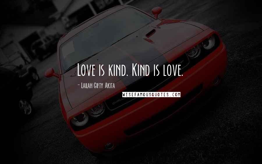 Lailah Gifty Akita Quotes: Love is kind. Kind is love.