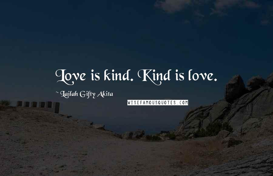 Lailah Gifty Akita Quotes: Love is kind. Kind is love.