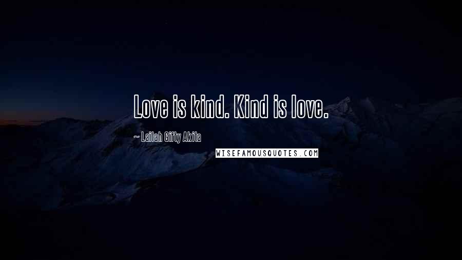 Lailah Gifty Akita Quotes: Love is kind. Kind is love.