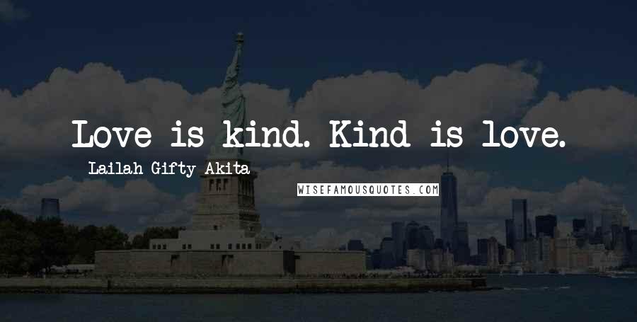 Lailah Gifty Akita Quotes: Love is kind. Kind is love.