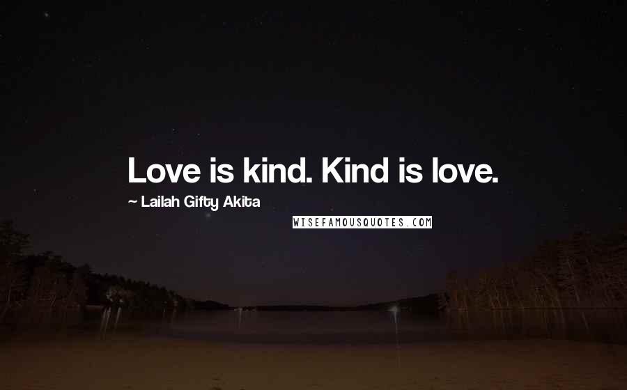 Lailah Gifty Akita Quotes: Love is kind. Kind is love.