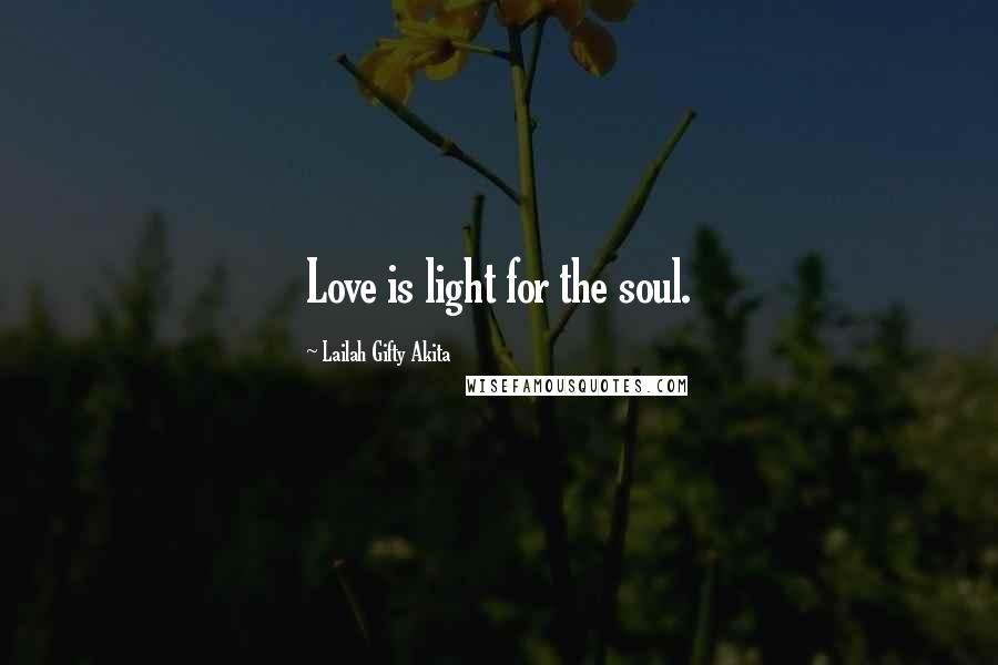 Lailah Gifty Akita Quotes: Love is light for the soul.