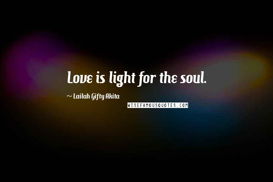 Lailah Gifty Akita Quotes: Love is light for the soul.