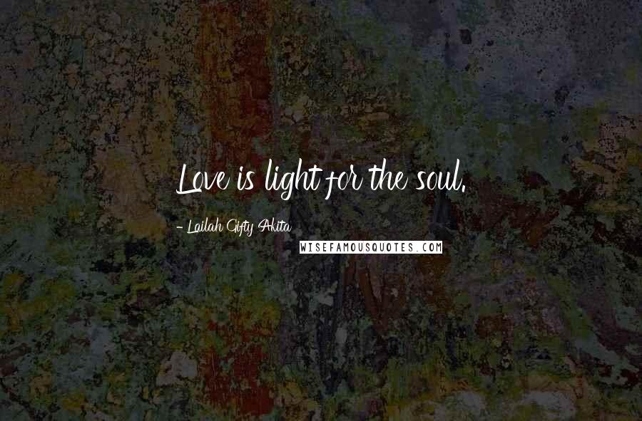 Lailah Gifty Akita Quotes: Love is light for the soul.