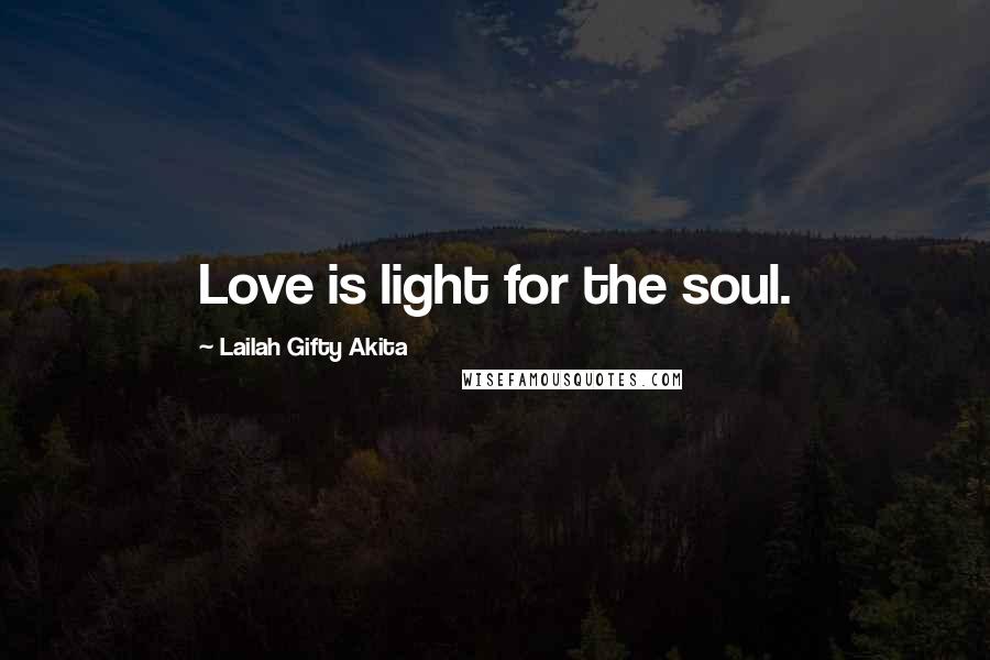 Lailah Gifty Akita Quotes: Love is light for the soul.