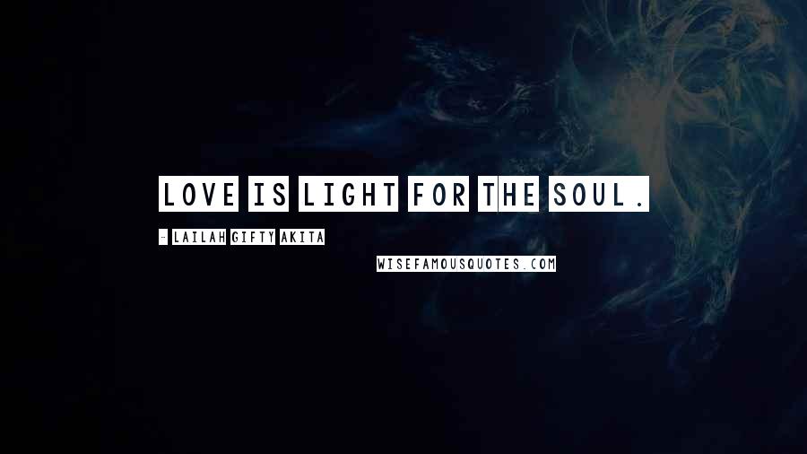 Lailah Gifty Akita Quotes: Love is light for the soul.