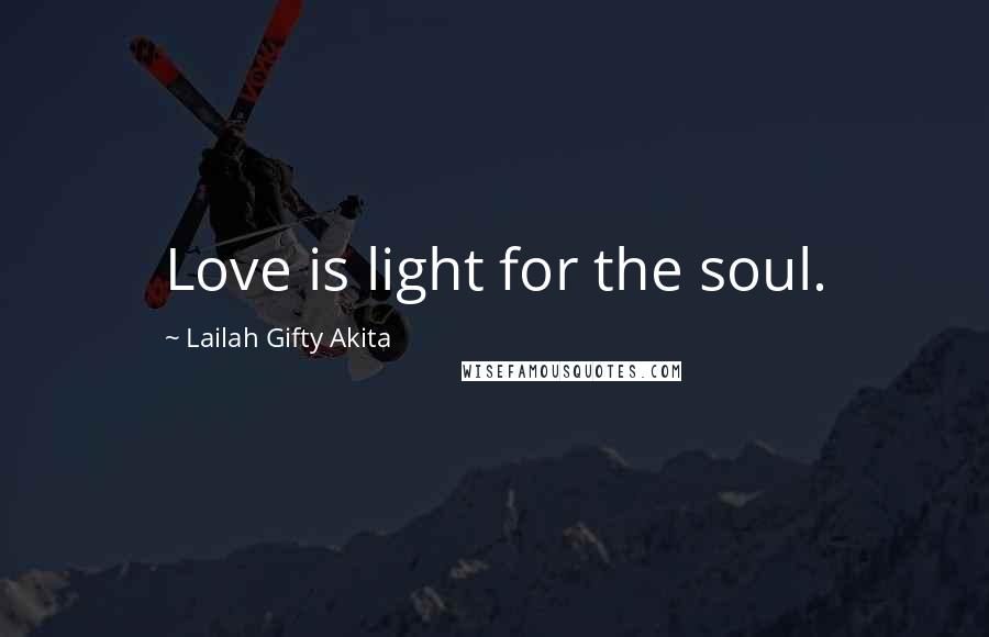 Lailah Gifty Akita Quotes: Love is light for the soul.