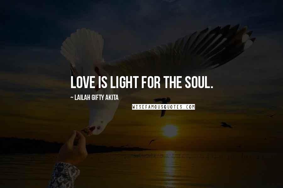 Lailah Gifty Akita Quotes: Love is light for the soul.