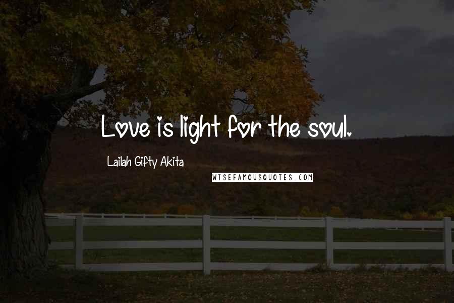 Lailah Gifty Akita Quotes: Love is light for the soul.