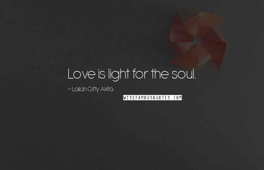 Lailah Gifty Akita Quotes: Love is light for the soul.