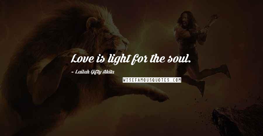 Lailah Gifty Akita Quotes: Love is light for the soul.