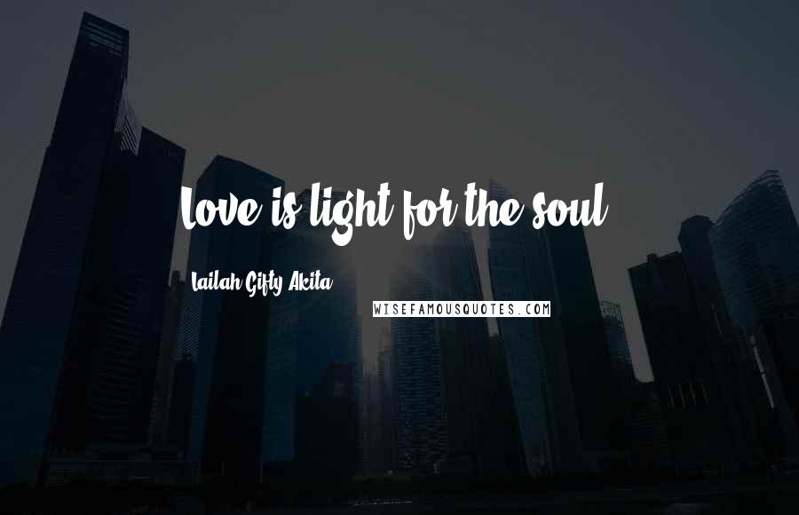 Lailah Gifty Akita Quotes: Love is light for the soul.