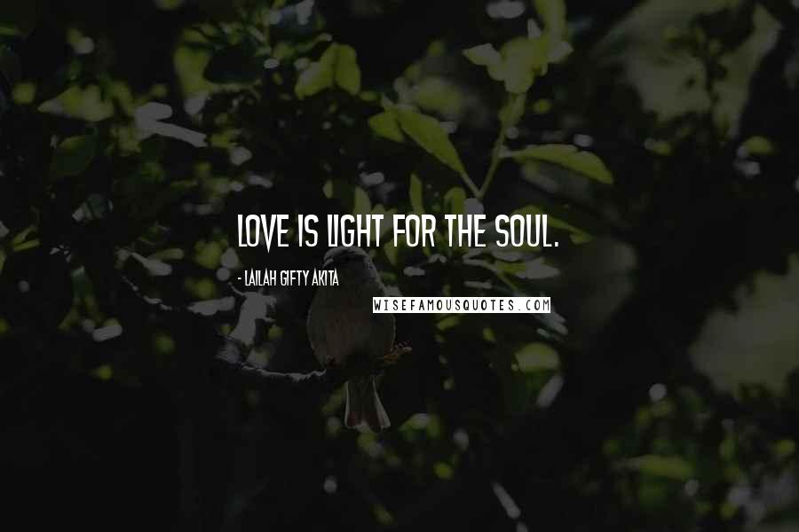 Lailah Gifty Akita Quotes: Love is light for the soul.