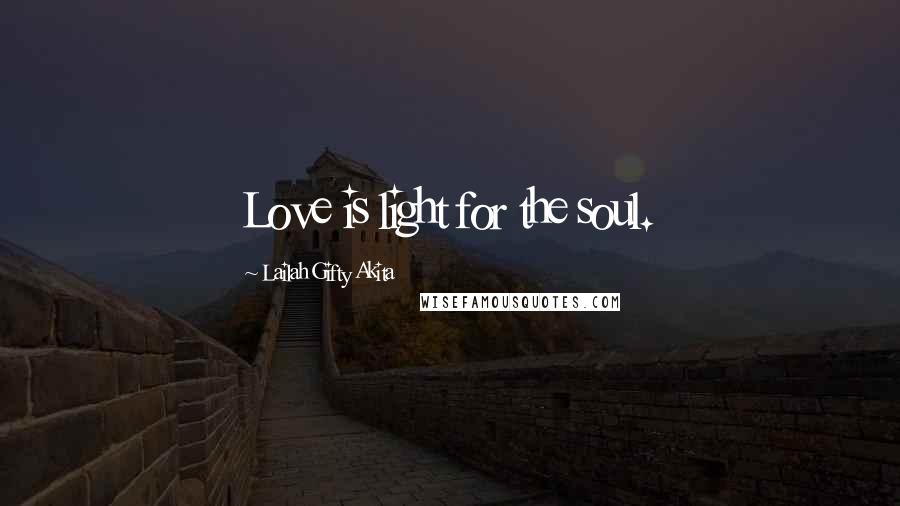 Lailah Gifty Akita Quotes: Love is light for the soul.